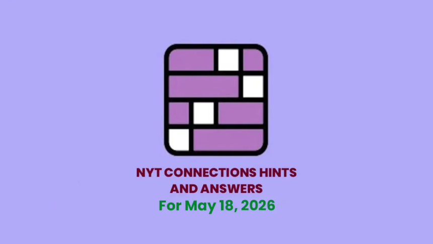 Find the full NYT Connections May 18 2026 answers, hints, categories, and puzzle breakdown for Connections #1072.